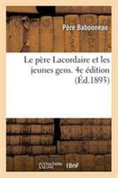 Paperback Le père Lacordaire et les jeunes gens. 4e édition [French] Book