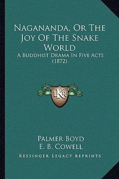 Paperback Nagananda, Or The Joy Of The Snake World: A Buddhist Drama In Five Acts (1872) Book