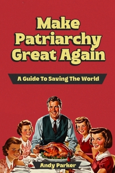 Paperback Make Patriarchy Great Again: A Guide to Save the World Book