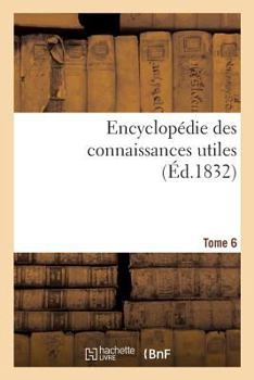 Paperback Encyclopédie Des Connaissances Utiles. Tome 6 [French] Book