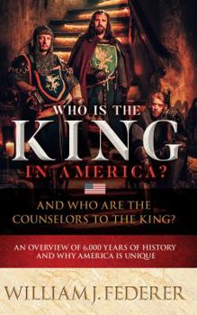 Paperback Who is the King in America? And Who are the Counselors to the King?: An Overview of 6,000 Years of History & Why America is Unique Book