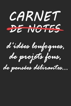 Paperback Carnet de notes: d'idées loufoques, de projets fous, de pensées délirantes... carnet avec format 15,24 cm x 22,86. avec 100 pages blanches lignées. (French Edition) [French] Book