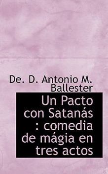 Paperback Un Pacto con Satan?s: comedia de m?gia en tres actos [Spanish] Book