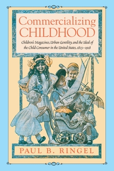 Paperback Commercializing Childhood: Children's Magazines, Urban Gentility, and the Ideal of the Child Consumer in the United States, 1823-1918 Book