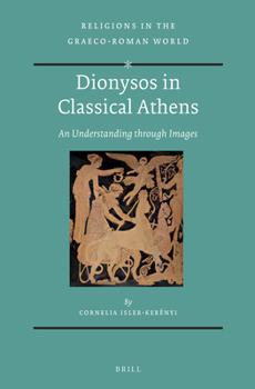 Dionysos in Classical Athens: An Understanding Through Images - Book  of the Religions in the Graeco-Roman World