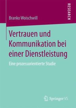 Paperback Vertrauen Und Kommunikation Bei Einer Dienstleistung: Eine Prozessorientierte Studie [German] Book