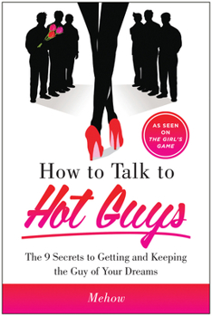 Paperback How to Talk to Hot Guys: The 9 Secrets to Getting and Keeping the Guy of Your Dreams Book