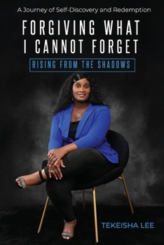 Paperback Forgiving What I Cannot Forget - Rising from the Shadows: A Journey of Self-Discovery and Redemption Book