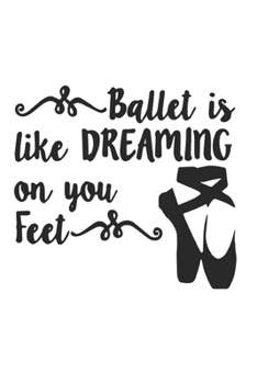 Paperback Ballet is like dreaming on your feet: Notebook - Lined Journal - Dance Diary - Ballerina notebook - Composition book - Message notebook - College Rule Book