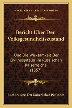 Paperback Bericht Uber Den Volksgesundheitszustand: Und Die Wirksamkeit Der Civilhospitaler Im Russischen Kaiserreiche (1857) [German] Book