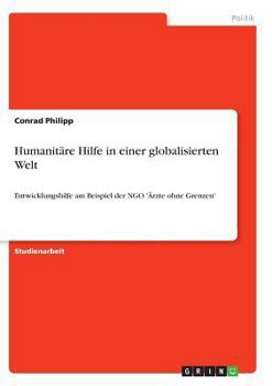 Paperback Humanitäre Hilfe in einer globalisierten Welt: Entwicklungshilfe am Beispiel der NGO 'Ärzte ohne Grenzen' [German] Book