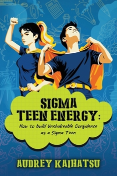 Sigma Teen Energy: How to build Unshakeable Confidence as a Sigma Teen