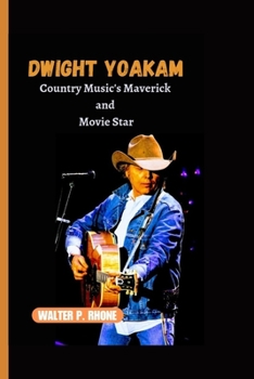 Dwight Yoakam: Country Music's Maverick and Movie Star