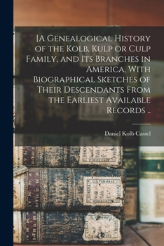 Paperback [A Genealogical History of the Kolb, Kulp or Culp Family, and its Branches in America, With Biographical Sketches of Their Descendants From the Earlie Book