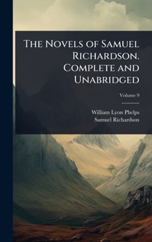 The Novels of Samuel Richardson. Complete and Unabridged