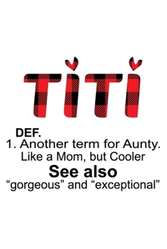 Paperback TiTi Def. Another term for Aunty. Like a Mom, but Cooler See Also "gorgeous" and "exceptional: Funny Auntie's Gift Notebook - 6x9 Inch - 120 Pages - B Book