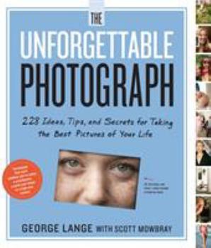 Paperback The Unforgettable Photograph: 228 Ideas, Tips, and Secrets for Taking the Best Pictures of Your Life Book