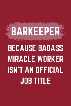 Barkeeper Because Badass Miracle Worker Isn't An Official Job Title: A Barkeeper Journal Notebook to Take Notes, To-do List and Notepad (6" x 9" - 120 Pages)
