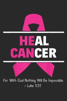 Paperback Heal Cancer for with god nothing will be impossible. -Luke 1: 31: Heal Breast Cancer Christian Cancer Survivor Gift Journal/Notebook Blank Lined Ruled Book