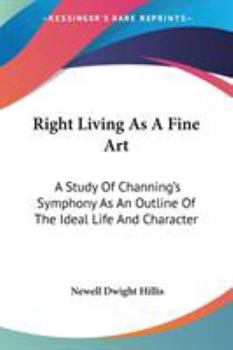 Right Living As A Fine Art: A Study Of Channing's Symphony As An Outline Of The Ideal Life And Character
