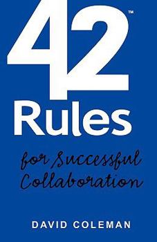 Paperback 42 Rules for Successful Collaboration: A Practical Approach to Working with People, Processes and Technology Book