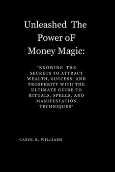 Paperback "Unleashed The Power oF Money Magic: : Knowing Knowing the Secrets to Attract Wealth, Success, and Prosperity the Secrets to Attract Wealth, Success, [Large Print] Book