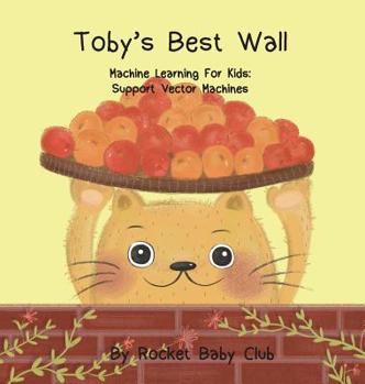 Hardcover Toby's best wall: Machine Learning For Kids: Support Vector Machines Book