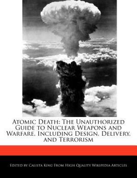 Paperback Atomic Death: The Unauthorized Guide to Nuclear Weapons and Warfare, Including Design, Delivery, and Terrorism Book