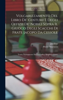 Hardcover Volgarizzamento Del Libro De' Costumi E Degli Offizii De' Nobili Sopra Il Giuoco Degli Scacchi Di Frate Jacopo Da Cessole: Tratto Nuovamente Da Un Cod [Italian] Book