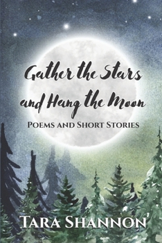 Paperback Gather the Stars and Hang the Moon: Poems and Short Stories Book