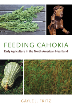 Feeding Cahokia: Early Agriculture in the North American Heartland - Book  of the Archaeology of Food