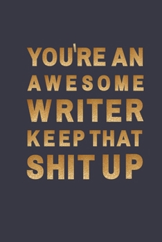 Paperback You're an awesome Writer. Keep That Shit Up: Blank Lined Notebook A Cute funny notebook/journal gag gift for Writer Book