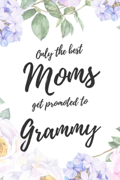Only the Best Moms Get Promoted to Grammy: 6x9" Lined Notebook/Journal Funny Family Baby Announcement, Baby Reveal Gift Idea