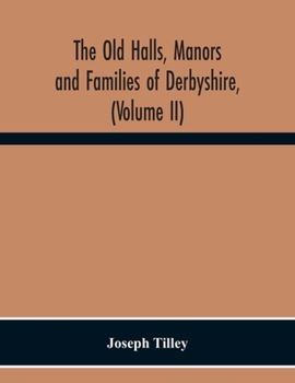 Paperback The Old Halls, Manors And Families Of Derbyshire, (Volume Ii) The Appletree Hundred And The Wapentake Of Wirksworth Book