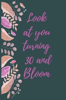 Look at you turning 30 and bloom: gift for birthday journal for women: Good gift for women in here 30th birthday, Birthday journal 120p 6"*9" to ... as your best bujjo and design it as you like