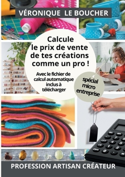 Paperback Calcule le prix de vente de tes créations comme un pro !: La méthode simple et complète, avec son fichier Excel [French] Book