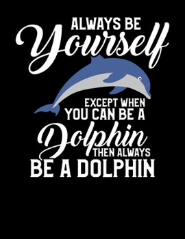 Paperback Always Be Yourself Except When You Can Be a Dolphin Then Always Be a Dolphin: Cute Dolphin Joke Blank Sketchbook to Draw and Paint (110 Empty Pages, 8 Book