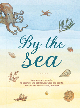 Hardcover By the Sea: Your Coastline Companion, from Beautiful Beaches and Marine Miscellany, to Stunning Seashells, Seaweed, and Sealife Book