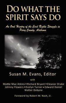 Do What the Spirit Says Do: An Oral History of the Civil Rights Struggle in Perry County, Alabama