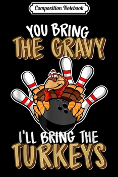 Composition Notebook: You Bring The Gravy I'll Bring The Turkeys Bowling Journal/Notebook Blank Lined Ruled 6x9 100 Pages