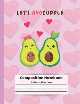 Let's Avocuddle: Avocado Notebook ~ Composition 8.5" x 11", 120 Pages ~ Cute Avocado Gift