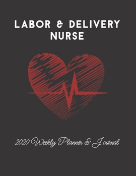 Labor & Delivery Nurse 2020 Weekly Planner & Journal: Nursing Medical Heartbeat Themed Calendar & Schedule Tracker