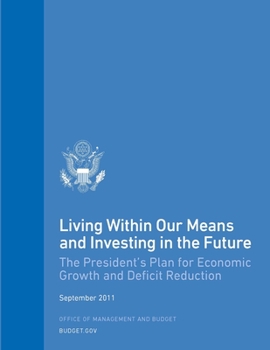 Paperback Living Within Our Means and Investing in the Future: The President's Plan for Economic Growth and Deficit Reduction Book