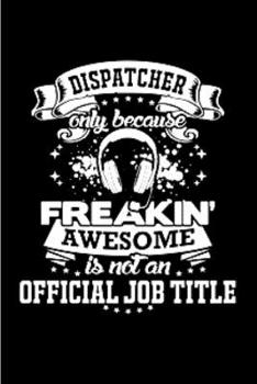 Paperback Dispatcher only because freaking awesome is not an official job title: Notebook journal Diary Cute funny humorous blank lined notebook Gift for studen Book