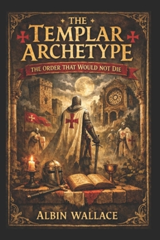 Paperback The Templar Archetype: The Order That Would Not Die Book