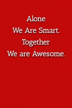 Alone We Are Smart. Together We are Awesome. Notebook: Lined Journal, 120 Pages, 6 x 9, Office Secret Santa Gift Journal, Red Matte Finish