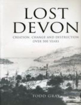 Paperback Lost Devon: Creation, Change and Destruction Over 500 Years Book