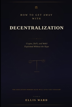 Paperback How to Get Away with Decentralization: Crypto, DeFi, and Web3 — Explained Without the Hype Book