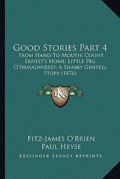 Paperback Good Stories Part 4: From Hand To Mouth; Count Ernest's Home; Little Peg O'Shaughnessy; A Shabby Genteel Story (1876) Book