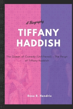 Tiffany Haddish: The Queen of Comedy (Unfiltered) - The Reign of Tiffany Haddish (The Black Celebrity Chronicles)